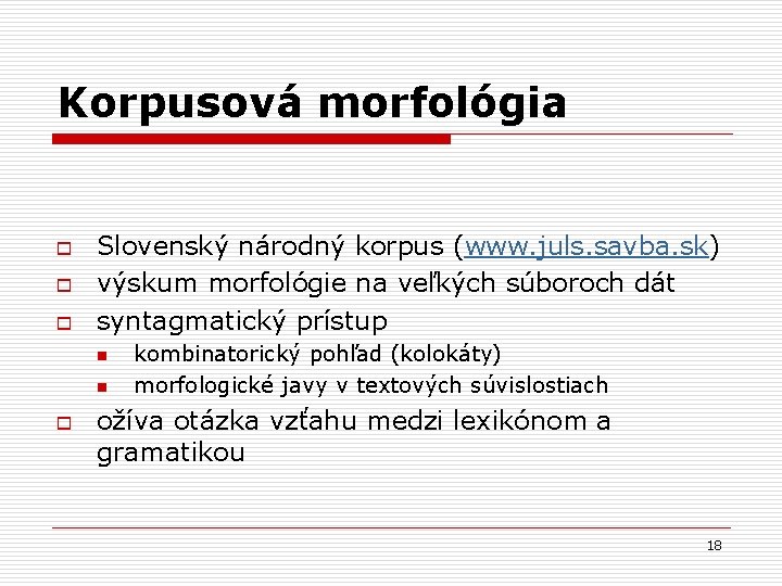 Korpusová morfológia o o o Slovenský národný korpus (www. juls. savba. sk) výskum morfológie