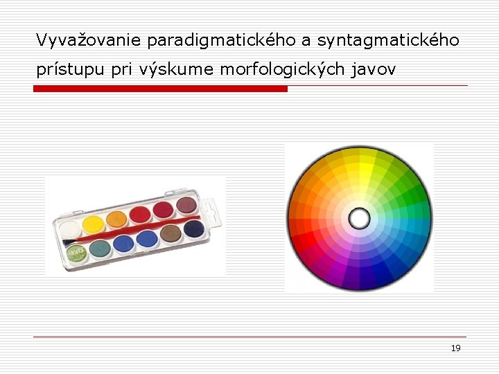 Vyvažovanie paradigmatického a syntagmatického prístupu pri výskume morfologických javov 19 