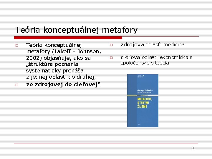 Teória konceptuálnej metafory o o Teória konceptuálnej metafory (Lakoff – Johnson, 2002) objasňuje, ako