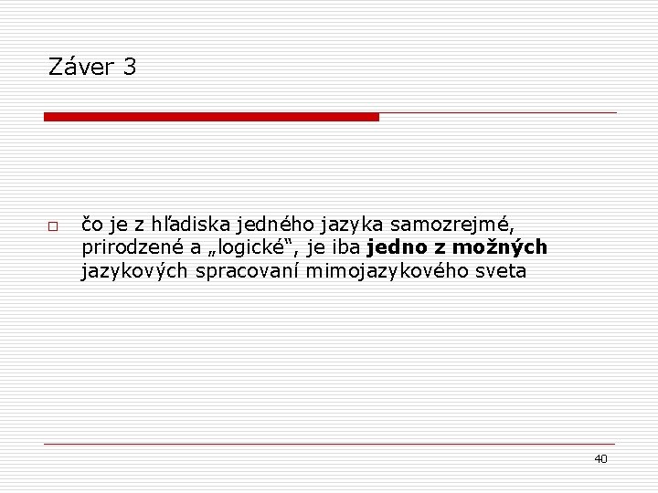 Záver 3 o čo je z hľadiska jedného jazyka samozrejmé, prirodzené a „logické“, je