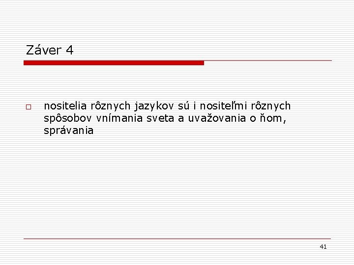 Záver 4 o nositelia rôznych jazykov sú i nositeľmi rôznych spôsobov vnímania sveta a