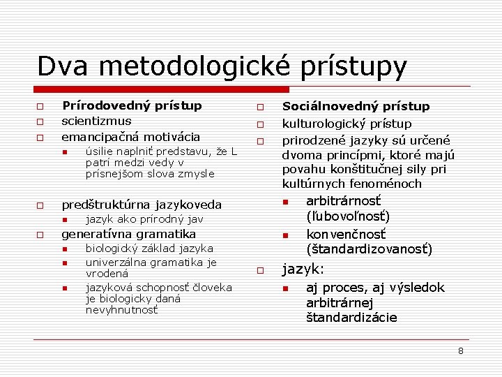 Dva metodologické prístupy o o o Prírodovedný prístup scientizmus emancipačná motivácia n o o