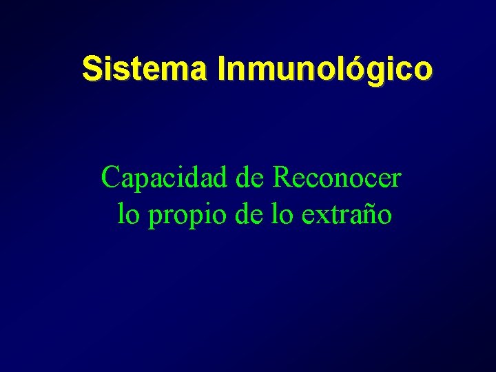 Sistema Inmunológico Capacidad de Reconocer lo propio de lo extraño Sistema Inmunológico Capacidad de Reconocer lo propio de lo extraño