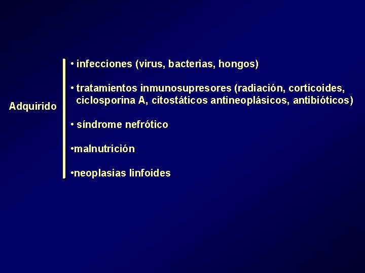 • infecciones (virus, bacterias, hongos) Adquirido • tratamientos inmunosupresores (radiación, corticoides, ciclosporina A, • infecciones (virus, bacterias, hongos) Adquirido • tratamientos inmunosupresores (radiación, corticoides, ciclosporina A,