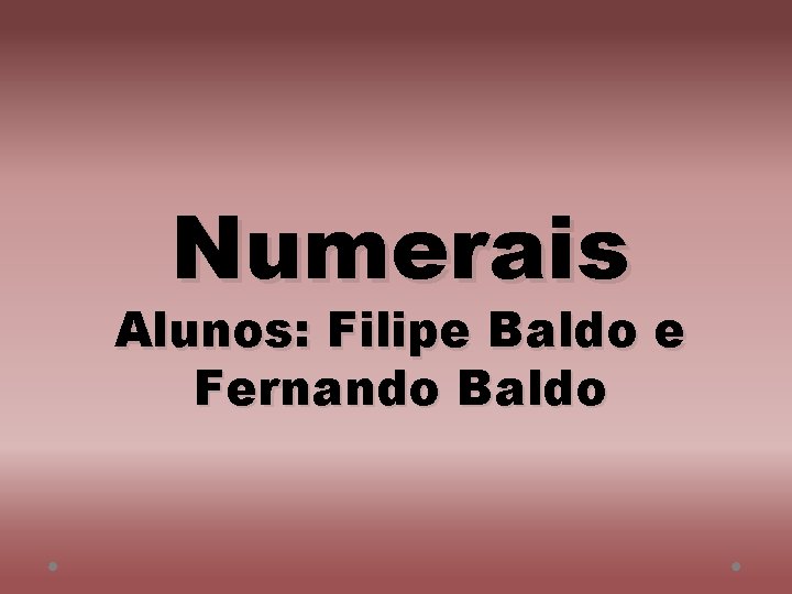 Numerais Alunos: Filipe Baldo e Fernando Baldo 