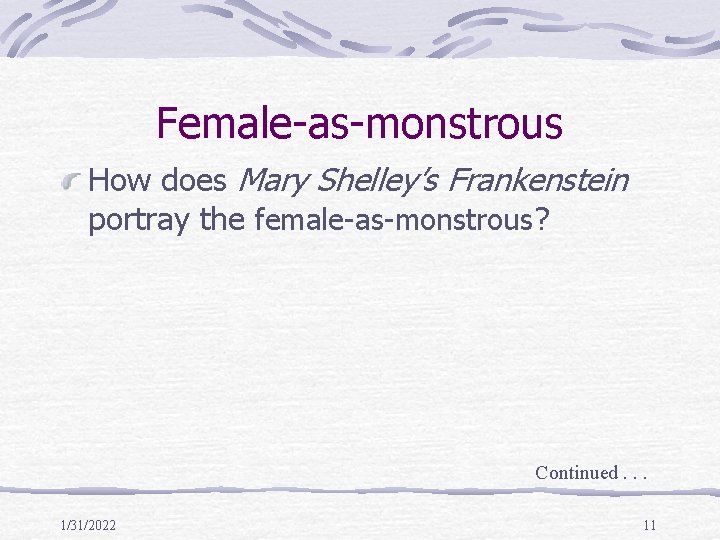 Female-as-monstrous How does Mary Shelley’s Frankenstein portray the female-as-monstrous? Continued. . . 1/31/2022 11