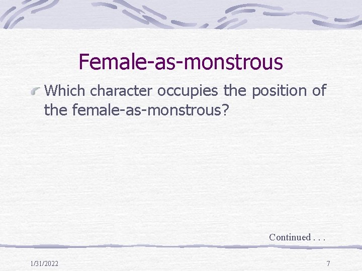 Female-as-monstrous Which character occupies the position of the female-as-monstrous? Continued. . . 1/31/2022 7