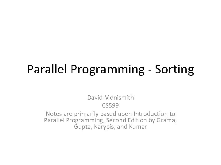 Parallel Programming - Sorting David Monismith CS 599 Notes are primarily based upon Introduction