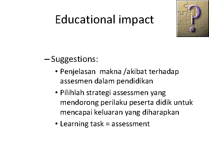 Educational impact – Suggestions: • Penjelasan makna /akibat terhadap assesmen dalam pendidikan • Pilihlah