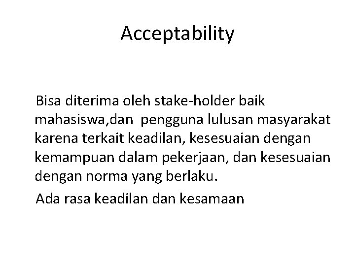 Acceptability Bisa diterima oleh stake-holder baik mahasiswa, dan pengguna lulusan masyarakat karena terkait keadilan,