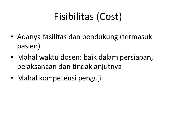 Fisibilitas (Cost) • Adanya fasilitas dan pendukung (termasuk pasien) • Mahal waktu dosen: baik