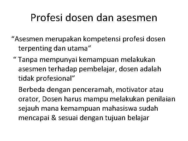 Profesi dosen dan asesmen “Asesmen merupakan kompetensi profesi dosen terpenting dan utama” “ Tanpa