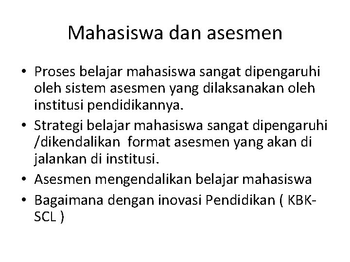 Mahasiswa dan asesmen • Proses belajar mahasiswa sangat dipengaruhi oleh sistem asesmen yang dilaksanakan