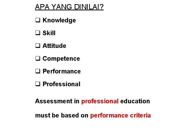 APA YANG DINILAI? q Knowledge q Skill q Attitude q Competence q Performance q