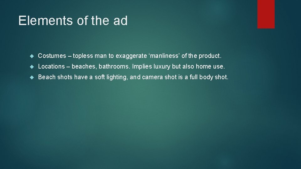 Elements of the ad Costumes – topless man to exaggerate ‘manliness’ of the product.