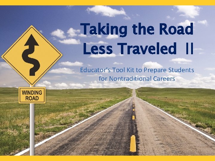 Taking the Road Less Traveled II Educator’s Tool Kit to Prepare Students for Nontraditional