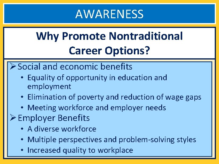 AWARENESS Why Promote Nontraditional Career Options? Ø Social and economic benefits • Equality of