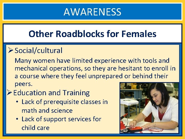 AWARENESS Other Roadblocks for Females Ø Social/cultural Many women have limited experience with tools