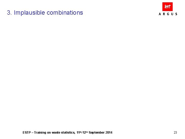3. Implausible combinations ESTP – Training on waste statistics, 11 th/12 th September 2014