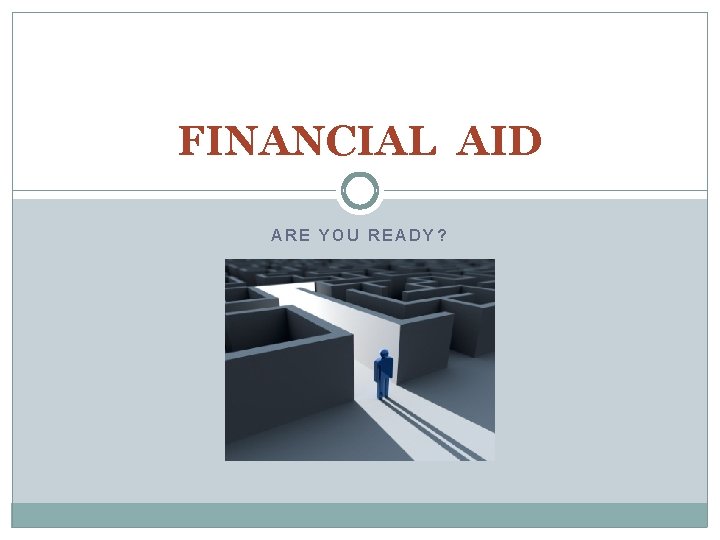 FINANCIAL AID ARE YOU READY? 