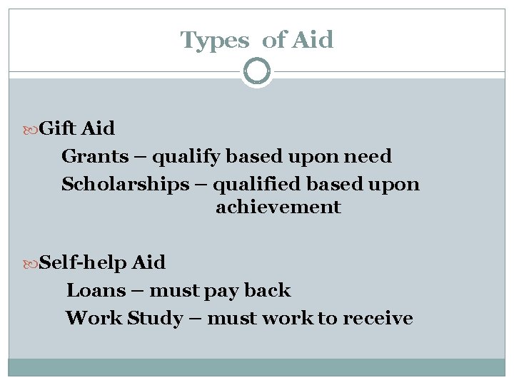 Types of Aid Gift Aid Grants – qualify based upon need Scholarships – qualified