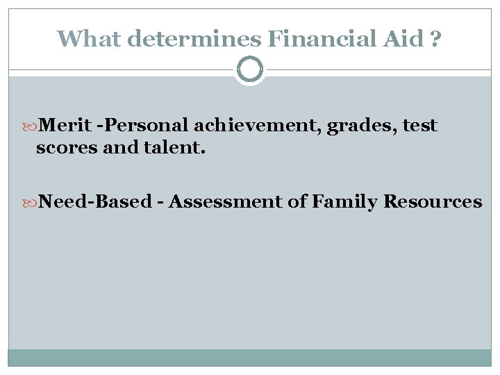 What determines Financial Aid ? Merit -Personal achievement, grades, test scores and talent. Need-Based