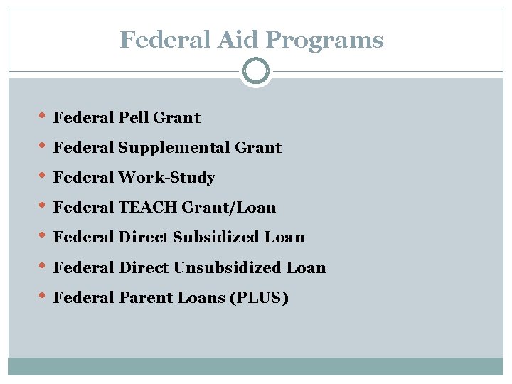 Federal Aid Programs • • Federal Pell Grant Federal Supplemental Grant Federal Work-Study Federal