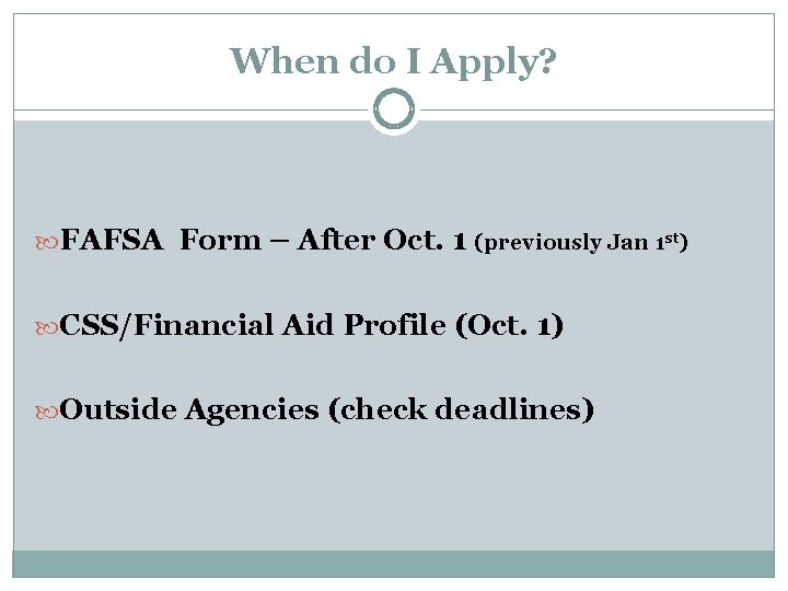 When do I Apply? FAFSA Form – After Oct. 1 (previously Jan 1 st)