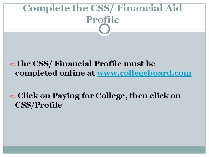 Complete the CSS/ Financial Aid Profile The CSS/ Financial Profile must be completed online