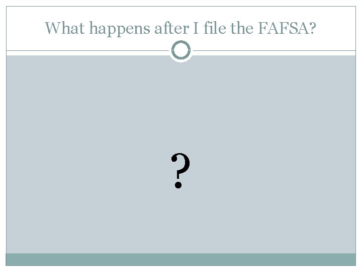 What happens after I file the FAFSA? ? 