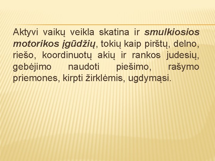 Aktyvi vaikų veikla skatina ir smulkiosios motorikos įgūdžių, tokių kaip pirštų, delno, riešo, koordinuotų