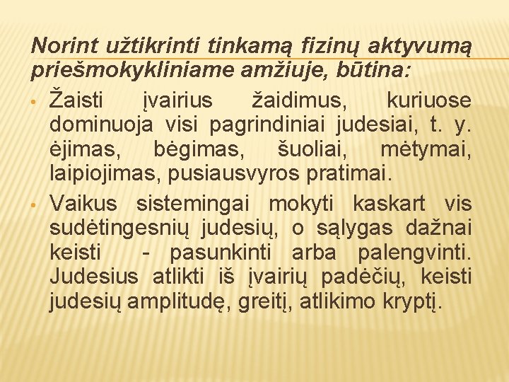 Norint užtikrinti tinkamą fizinų aktyvumą priešmokykliniame amžiuje, būtina: • Žaisti įvairius žaidimus, kuriuose dominuoja