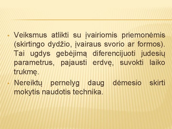  • • Veiksmus atlikti su įvairiomis priemonėmis (skirtingo dydžio, įvairaus svorio ar formos).