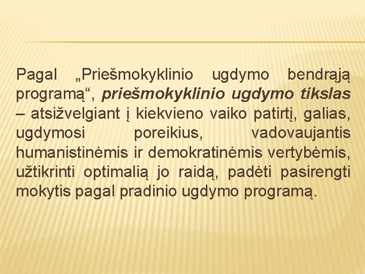 Pagal „Priešmokyklinio ugdymo bendrąją programą“, priešmokyklinio ugdymo tikslas – atsižvelgiant į kiekvieno vaiko patirtį,