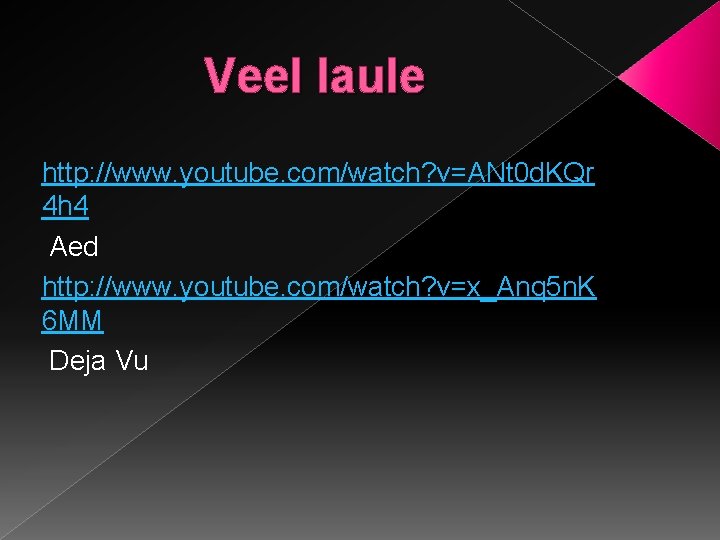 Veel laule http: //www. youtube. com/watch? v=ANt 0 d. KQr 4 h 4 Aed
