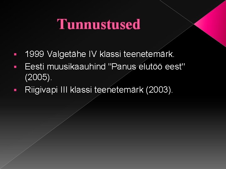 Tunnustused 1999 Valgetähe IV klassi teenetemärk. § Eesti muusikaauhind "Panus elutöö eest" (2005). §