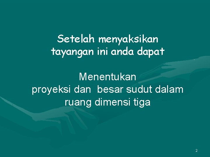 Setelah menyaksikan tayangan ini anda dapat Menentukan proyeksi dan besar sudut dalam ruang dimensi