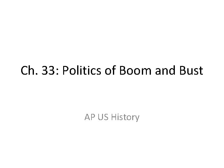 Ch. 33: Politics of Boom and Bust AP US History 