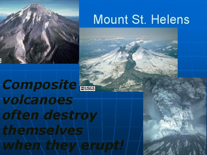 Mount St. Helens Composite volcanoes often destroy themselves when they erupt! 