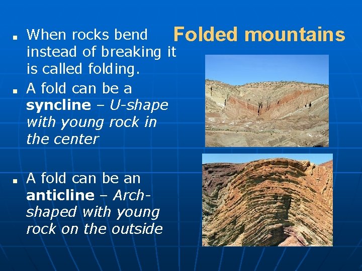 ■ ■ ■ When rocks bend Folded instead of breaking it is called folding.