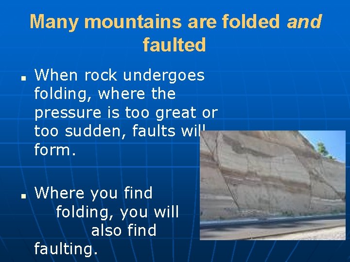Many mountains are folded and faulted ■ ■ When rock undergoes folding, where the