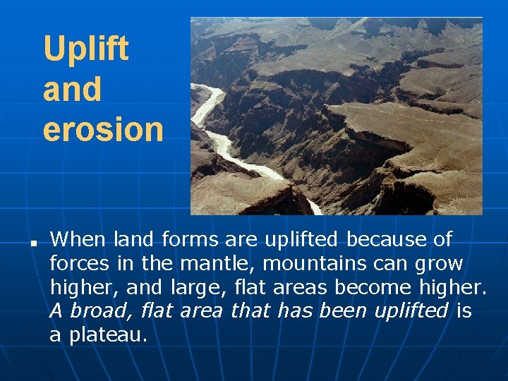 Uplift and erosion ■ When land forms are uplifted because of forces in the