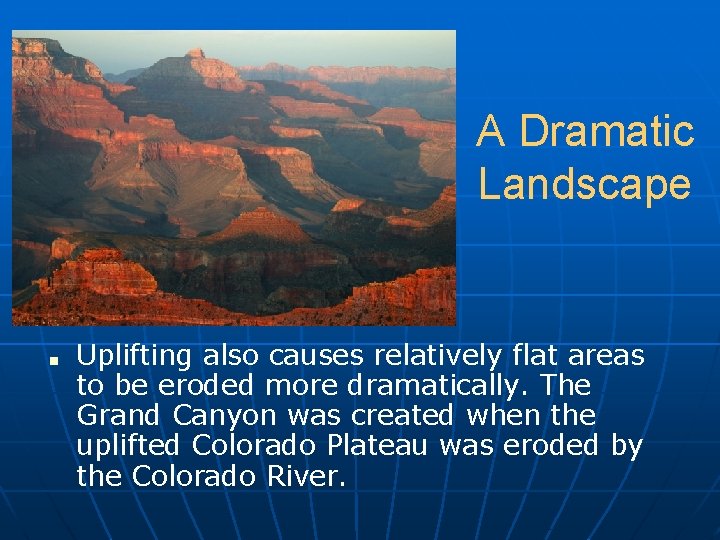A Dramatic Landscape ■ Uplifting also causes relatively flat areas to be eroded more