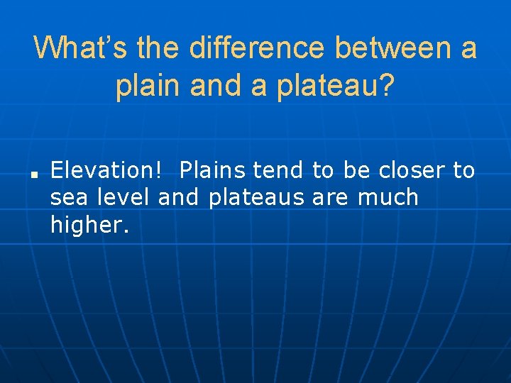 What’s the difference between a plain and a plateau? ■ Elevation! Plains tend to