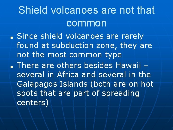 Shield volcanoes are not that common ■ ■ Since shield volcanoes are rarely found