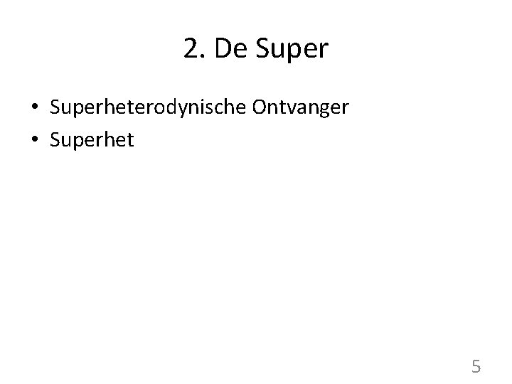 2. De Super • Superheterodynische Ontvanger • Superhet 5 