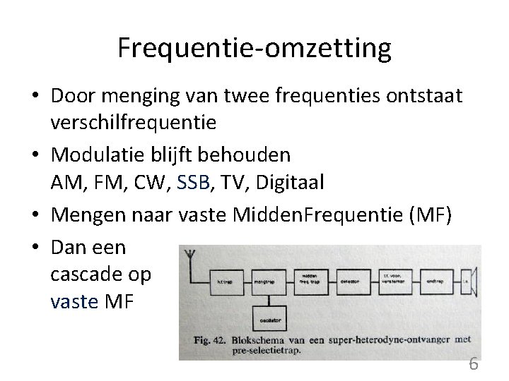 Frequentie-omzetting • Door menging van twee frequenties ontstaat verschilfrequentie • Modulatie blijft behouden AM,