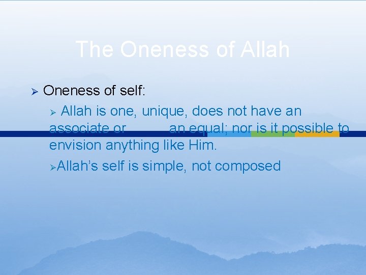 The Oneness of Allah Ø Oneness of self: Ø Allah is one, unique, does The Oneness of Allah Ø Oneness of self: Ø Allah is one, unique, does