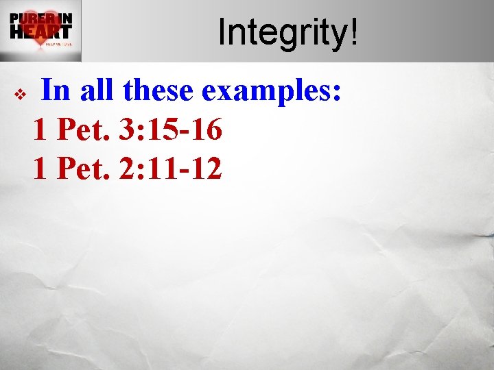 Integrity! v In all these examples: 1 Pet. 3: 15 -16 1 Pet. 2: