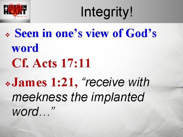 Integrity! v Seen in one’s view of God’s word Cf. Acts 17: 11 v